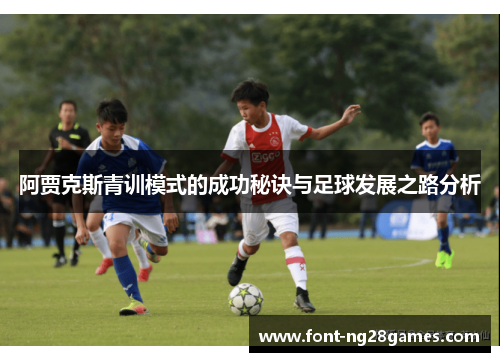 阿贾克斯青训模式的成功秘诀与足球发展之路分析