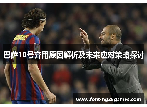 巴萨10号弃用原因解析及未来应对策略探讨